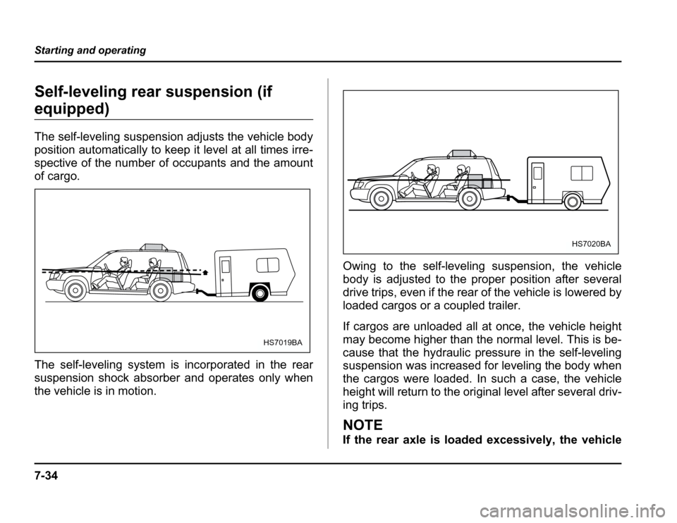 SUBARU FORESTER 2003 SG / 2.G Owners Manual 7-34
Starting and operating
Self-leveling rear suspension (if
equipped)
The self-leveling suspension adjusts the vehicle body
position automatically to keep it level at all times irre-
spective of SUBARU FORESTER 2003 SG / 2.G Owners Manual 7-34
Starting and operating
Self-leveling rear suspension (if
equipped)
The self-leveling suspension adjusts the vehicle body
position automatically to keep it level at all times irre-
spective of