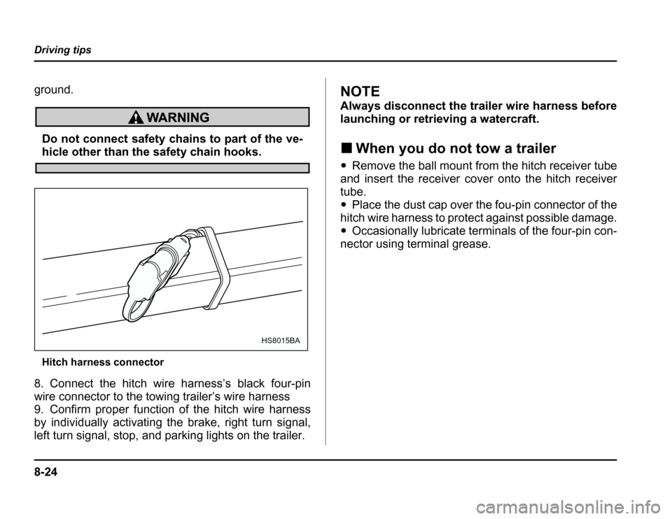 SUBARU FORESTER 2003 SG / 2.G Owners Manual 8-24
Driving tips
ground.
Do not connect safety chains to part of the ve-
hicle other than the safety chain hooks. 
Hitch harness connector
8. Connect the hitch wire harness’s black four-pin 
wire c