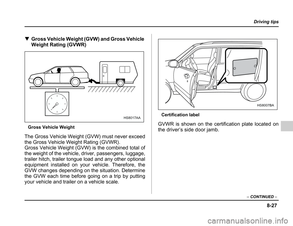 SUBARU FORESTER 2003 SG / 2.G Owners Manual 8-27
Driving tips
– CONTINUED –
�Gross Vehicle Weight (GVW) and Gross Vehicle 
Weight Rating (GVWR)
Gross Vehicle Weight
The Gross Vehicle Weight (GVW) must never exceed
the Gross Vehicle Weight R