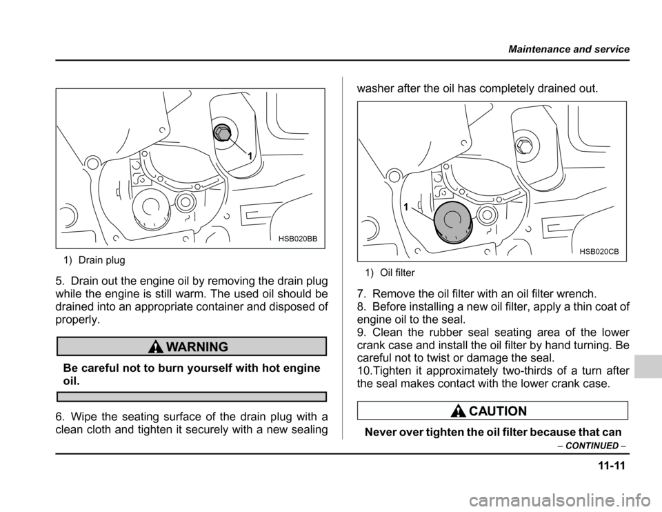 SUBARU FORESTER 2003 SG / 2.G Owners Manual 11-11
Maintenance and service
–CONTINUED –
1) Drain plug
5. Drain out the engine oil by removing the drain plug 
while the engine is still warm. The used oil should be
drained into an appropriate 