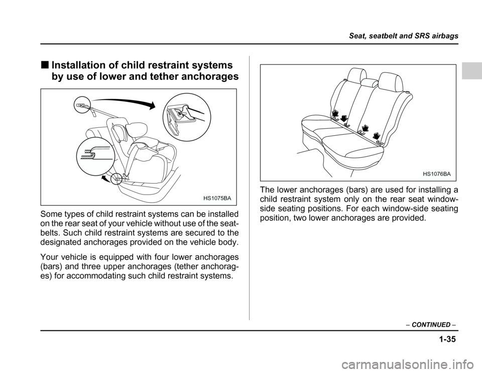 SUBARU FORESTER 2003 SG / 2.G Owners Manual 1-35
Seat, seatbelt and SRS airbags
–CONTINUED –
�Installation of child restraint systems 
by use of lower and tether anchorages
Some types of child restraint systems can be installed 
on the rear