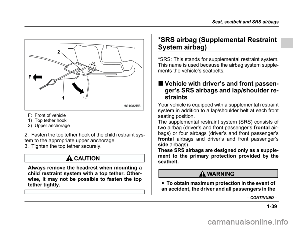 SUBARU FORESTER 2003 SG / 2.G Owners Manual 1-39
Seat, seatbelt and SRS airbags
–CONTINUED –
F: Front of vehicle 
1) Top tether hook
2) Upper anchorage
2. Fasten the top tether hook of the child restraint sys- 
tem to the appropriate upper 