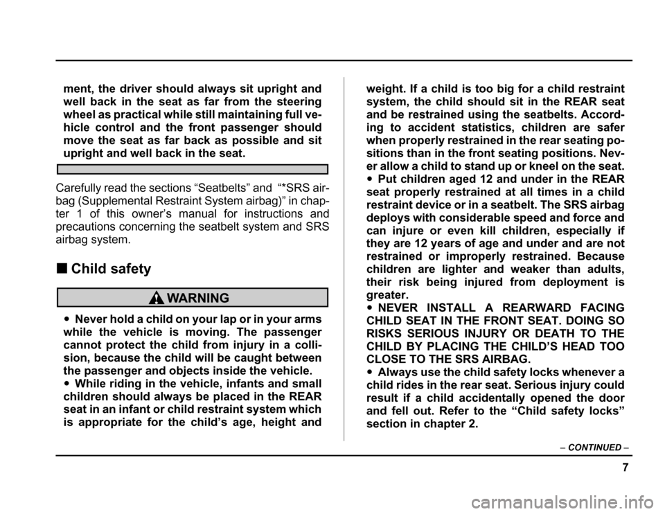 SUBARU FORESTER 2003 SG / 2.G Owners Manual 7
–
CONTINUED –
ment, the driver should always sit upright and 
well back in the seat as far from the steering
wheel as practical while still maintaining full ve- 
hicle control and the front pass