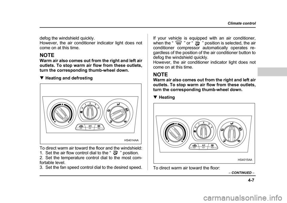 SUBARU FORESTER 2005 SG / 2.G Owners Manual 4-7
Climate control
–  CONTINUED  –
defog the windshield quickly. 
However, the air conditioner indicator light does not
come on at this time.
NOTE 
Warm air also comes out from the right and left