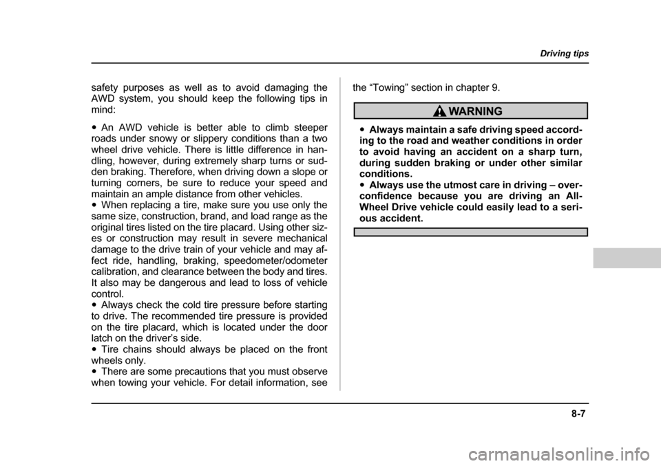 SUBARU FORESTER 2005 SG / 2.G Owners Manual 8-7
Driving tips
–  CONTINUED  –
safety purposes as well as to avoid damaging the 
AWD system, you should keep the following tips inmind: �yAn AWD vehicle is better able to climb steeper
roads und