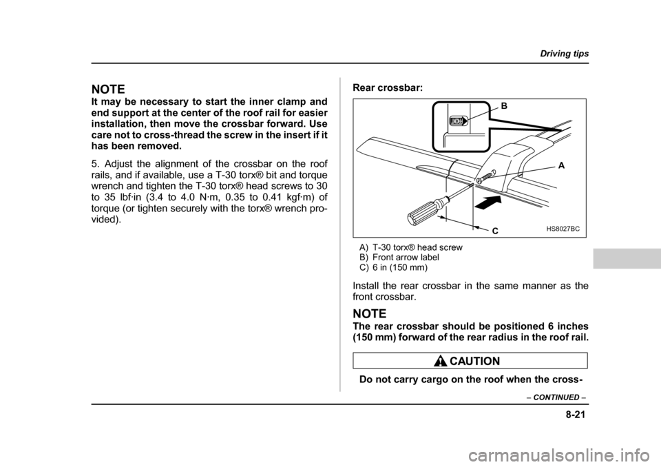 SUBARU FORESTER 2005 SG / 2.G Owners Manual 8-21
Driving tips
–  CONTINUED  –
NOTE 
It may be necessary to start the inner clamp and 
end support at the center of the roof rail for easier
installation, then move the crossbar forward. Use 
c