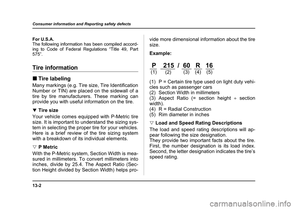 SUBARU FORESTER 2005 SG / 2.G Owners Manual 13-2
Consumer information and Reporting safety defects
Consumer information and Reporting safety defectsFor U.S.A. 
The following information has been compiled accord-
ing to Code of Federal Regulatio