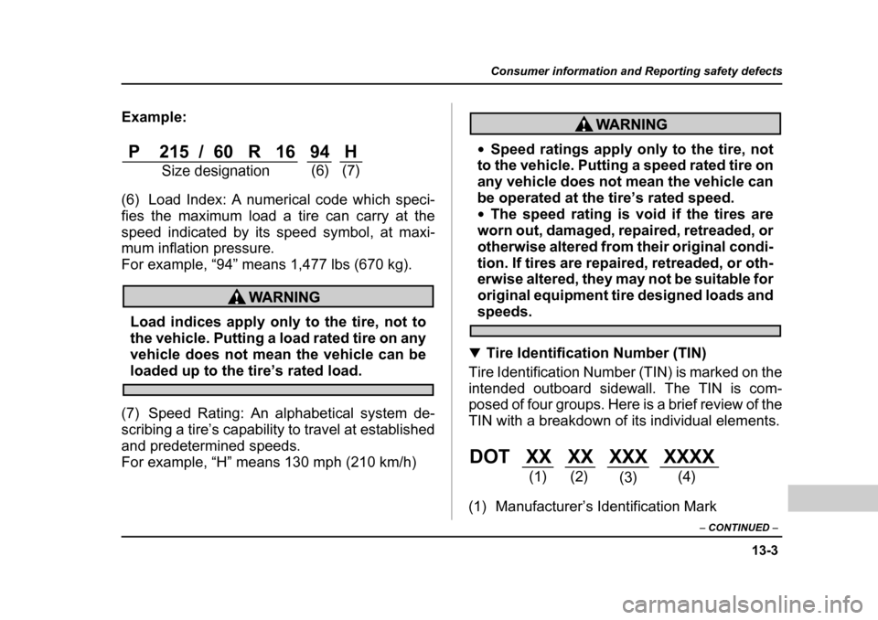 SUBARU FORESTER 2005 SG / 2.G Owners Manual 13-3
Consumer information and Reporting safety defects
– CONTINUED  –
Example: 
(6) Load Index: A numerical code which speci- 
fies the maximum load a tire can carry at the
speed indicated by its 