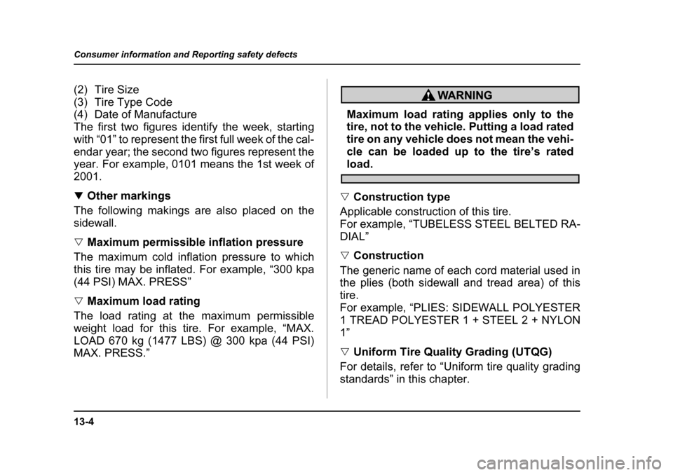 SUBARU FORESTER 2005 SG / 2.G Owners Manual 13-4
Consumer information and Reporting safety defects
(2) Tire Size 
(3) Tire Type Code 
(4) Date of Manufacture
The first two figures identify the week, starting 
with “01” to represent the firs