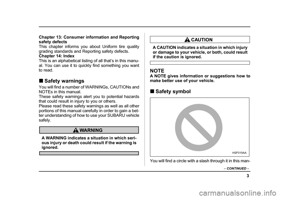 SUBARU FORESTER 2005 SG / 2.G Owners Manual 3
–
 CONTINUED  –
Chapter 13: Consumer information and Reporting safety defects
This chapter informs you about Uniform tire quality 
grading standards and Reporting safety defects. 
Chapter 14: In