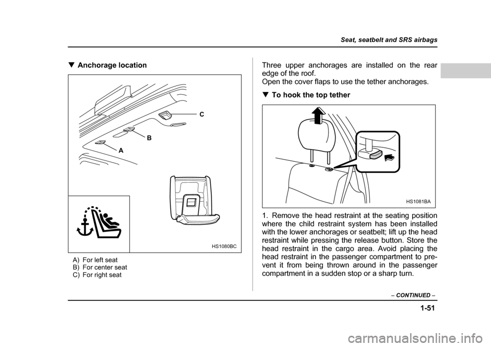 SUBARU FORESTER 2005 SG / 2.G Owners Manual 1-51
Seat, seatbelt and SRS airbags
– CONTINUED  –
�TAnchorage location
A) For left seat 
B) For center seat
C) For right seat Three upper anchorages are installed on the rear 
edge of the roof.
O