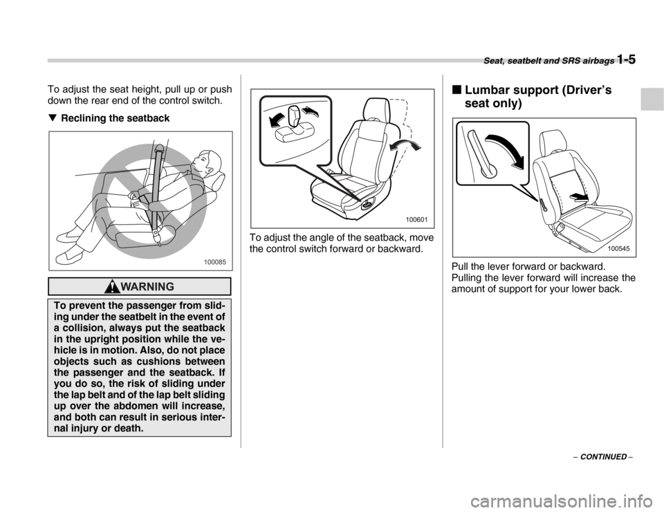 SUBARU FORESTER 2007 SG / 2.G Owners Manual Seat, seatbelt and SRS airbags 1-5
– CONTINUED –
To adjust the seat height, pull up or push 
down the rear end of the control switch. �T
Reclining the seatback
To adjust the angle of the seatback,