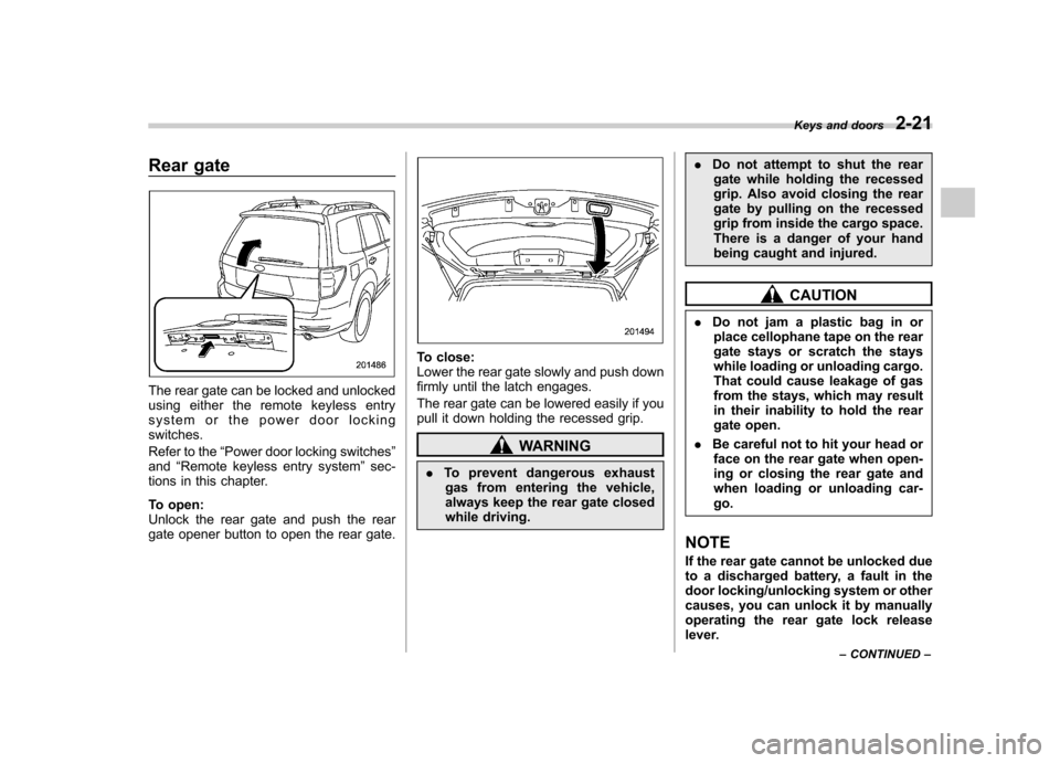 SUBARU FORESTER 2009 SH / 3.G Owners Manual Rear gate
The rear gate can be locked and unlocked 
using either the remote keyless entry
system or the power door lockingswitches. 
Refer to the“Power door locking switches ”
and “Remote keyles