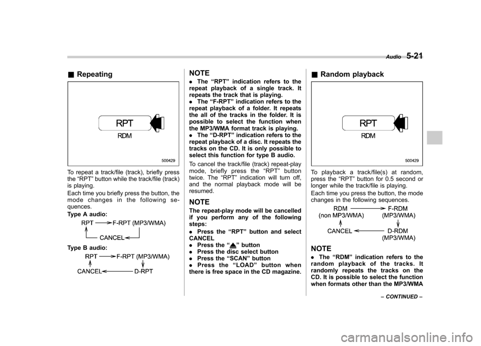 SUBARU FORESTER 2009 SH / 3.G Owners Manual &Repeating
To repeat a track/file (track), briefly press the “RPT ”button while the track/file (track)
is playing. 
Each time you briefly press the button, the 
mode changes in the following se-qu