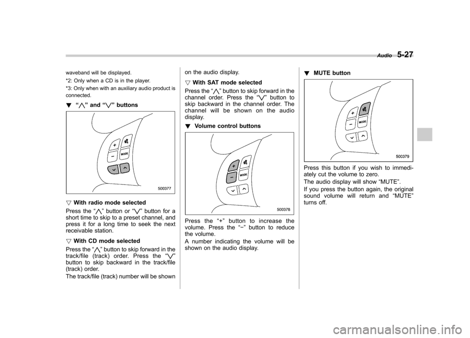 SUBARU FORESTER 2009 SH / 3.G Owners Manual waveband will be displayed. 
*2: Only when a CD is in the player. 
*3: Only when with an auxiliary audio product is 
connected. !“
”and “”buttons
! With radio mode selected
Press the “
”bu