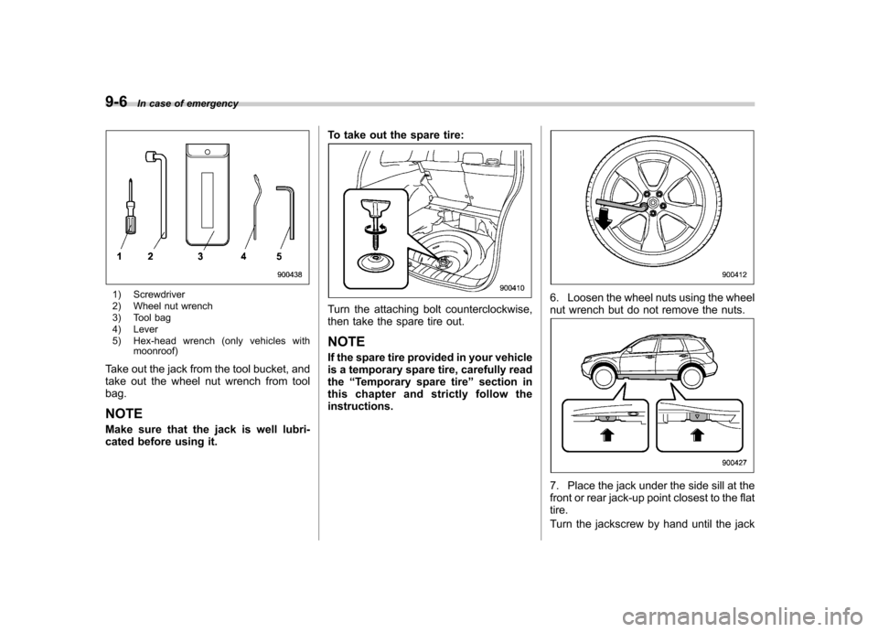 SUBARU FORESTER 2009 SH / 3.G Owners Manual 9-6In case of emergency
1) Screwdriver 
2) Wheel nut wrench 
3) Tool bag 
4) Lever
5) Hex-head wrench (only vehicles with
moonroof)
Take out the jack from the tool bucket, and 
take out the wheel nut 