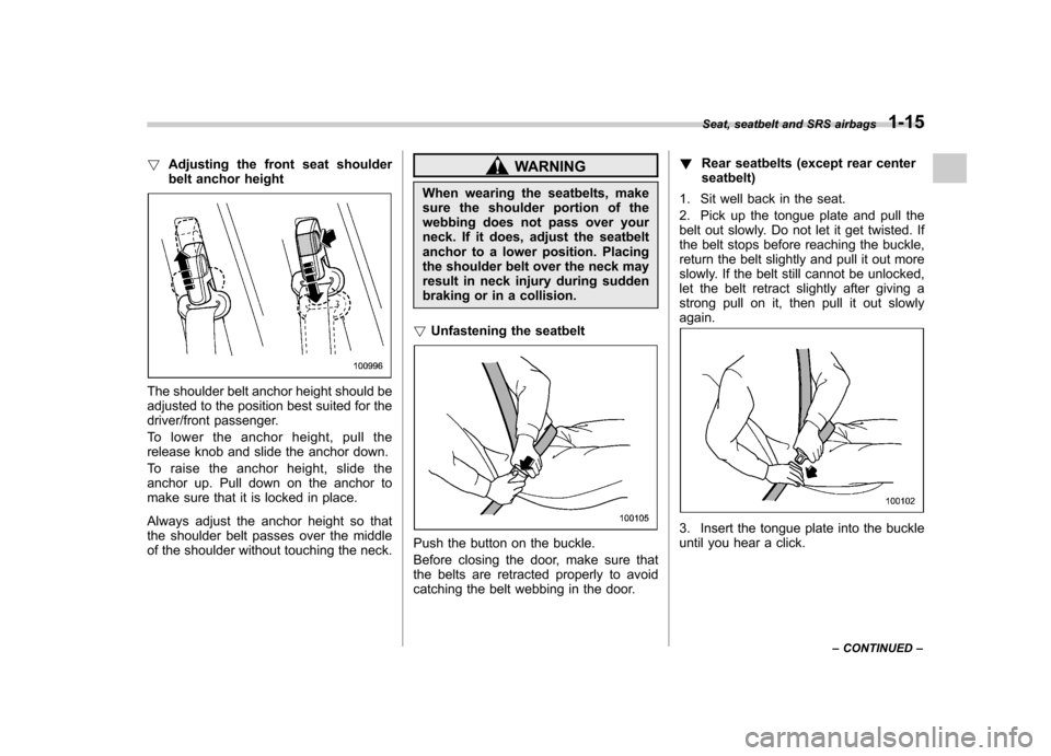 SUBARU FORESTER 2009 SH / 3.G Owners Manual !Adjusting the front seat shoulder 
belt anchor height
The shoulder belt anchor height should be 
adjusted to the position best suited for the 
driver/front passenger. 
To lower the anchor height, pul