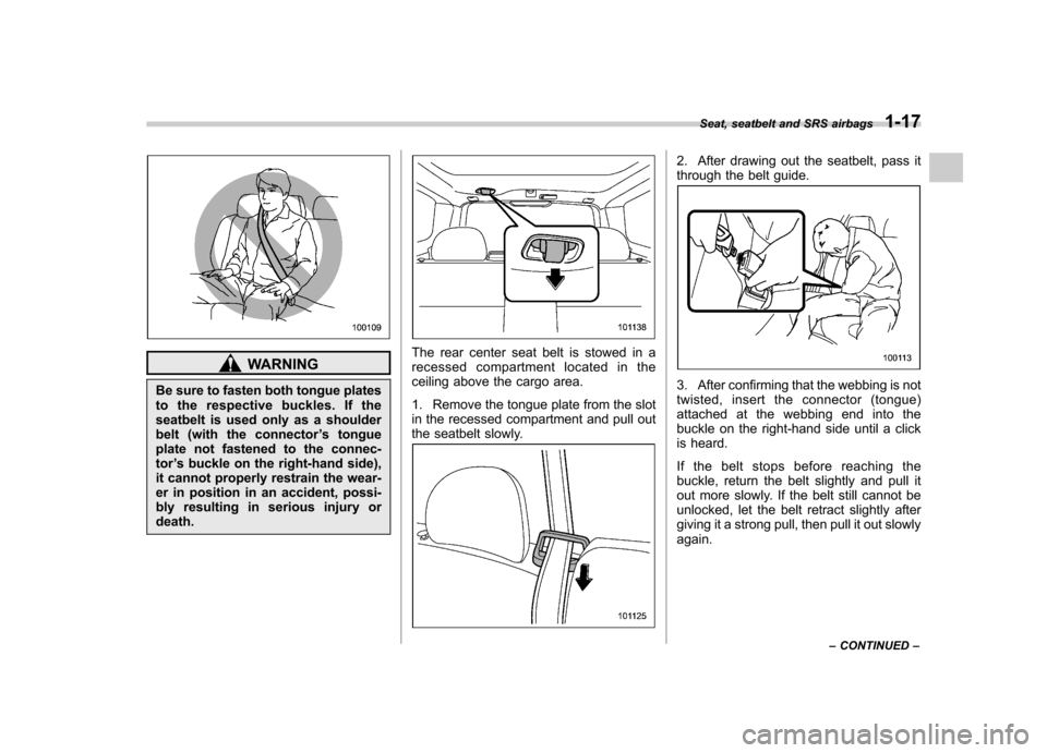 SUBARU FORESTER 2009 SH / 3.G Owners Manual WARNING
Be sure to fasten both tongue plates 
to the respective buckles. If the
seatbelt is used only as a shoulder
belt (with the connector ’s tongue
plate not fastened to the connec-tor ’s buckl