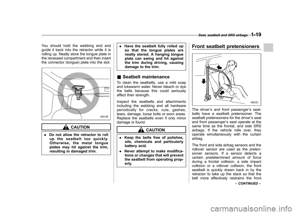 SUBARU FORESTER 2009 SH / 3.G Owners Manual You should hold the webbing end and 
guide it back into the retractor while it is
rolling up. Neatly store the tongue plate in
the recessed compartment and then insert
the connector (tongue) plate int