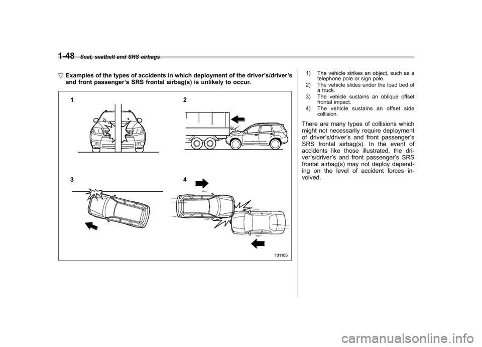 SUBARU FORESTER 2009 SH / 3.G Owners Manual 1-48Seat, seatbelt and SRS airbags
! Examples of the types of accidents in which deployment of the driver ’s/driver ’s
and front passenger ’s SRS frontal airbag(s) is unlikely to occur.
1) The v