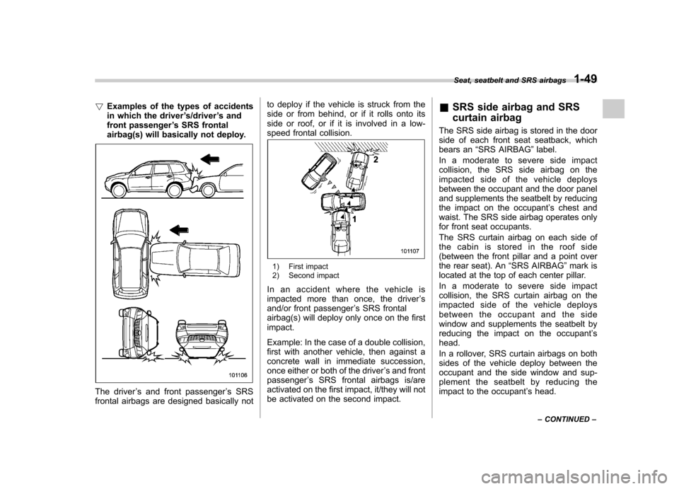 SUBARU FORESTER 2009 SH / 3.G Owners Manual !Examples of the types of accidents 
in which the driver ’s/driver ’s and
front passenger ’s SRS frontal
airbag(s) will basically not deploy.
The driver ’s and front passenger ’s SRS
frontal