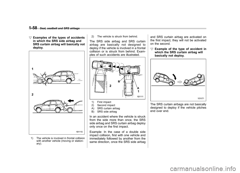 SUBARU FORESTER 2009 SH / 3.G Owners Manual 1-58Seat, seatbelt and SRS airbags
! Examples of the types of accidents 
in which the SRS side airbag and
SRS curtain airbag will basically not
deploy.
1) The vehicle is involved in frontal collision
