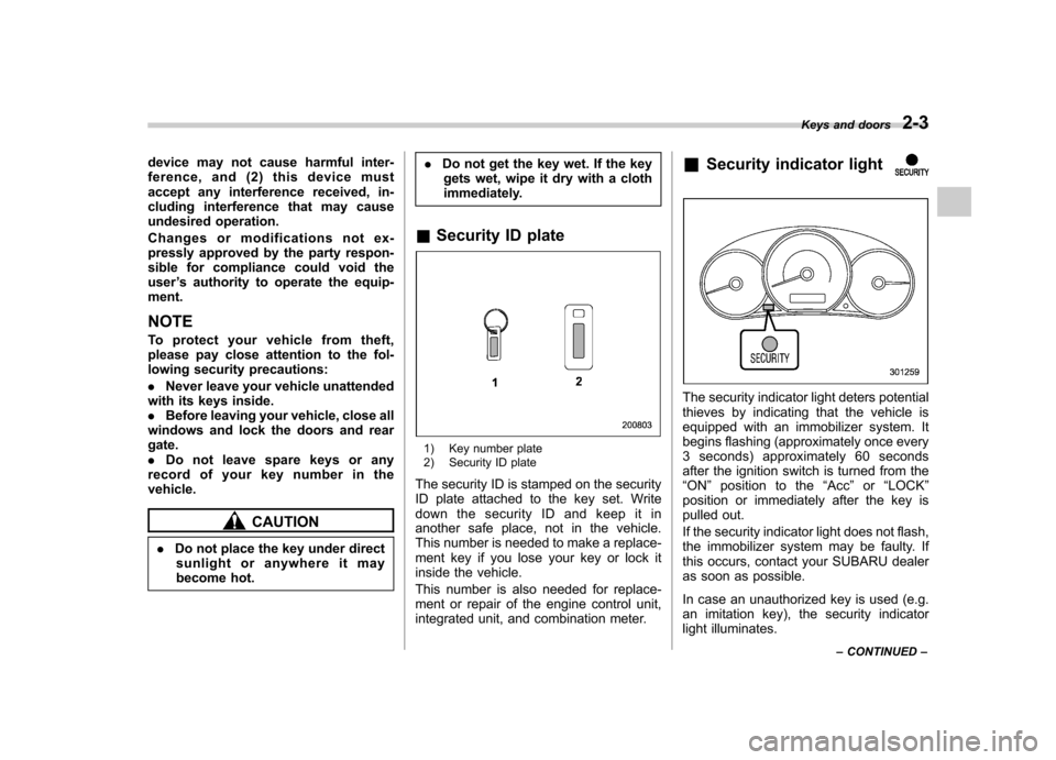 SUBARU FORESTER 2009 SH / 3.G Owners Manual device may not cause harmful inter- 
ference, and (2) this device must
accept any interference received, in-
cluding interference that may cause
undesired operation. 
Changes or modifications not ex- 