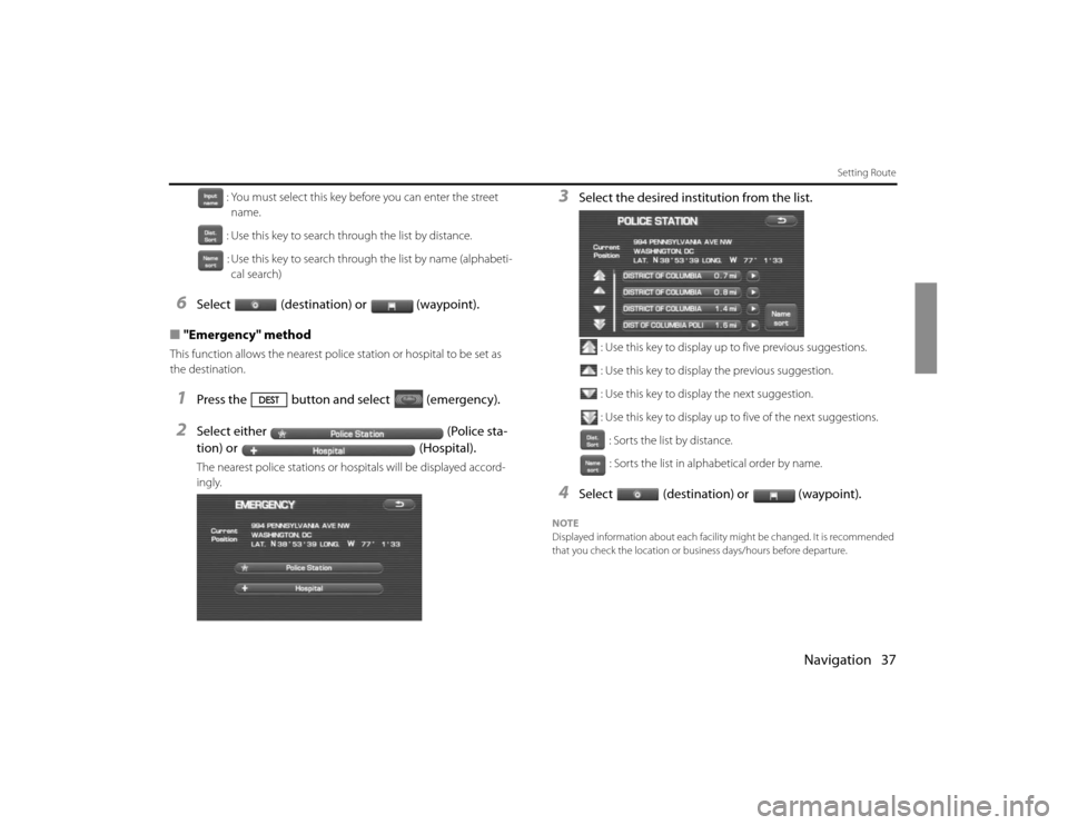 SUBARU FORESTER 2010 SH / 3.G Navigation Manual Navigation 37
Setting Route
: You must select this key before you can enter the street 
name.
: Use this key to search through the list by distance.
: Use this key to search through the list by name (