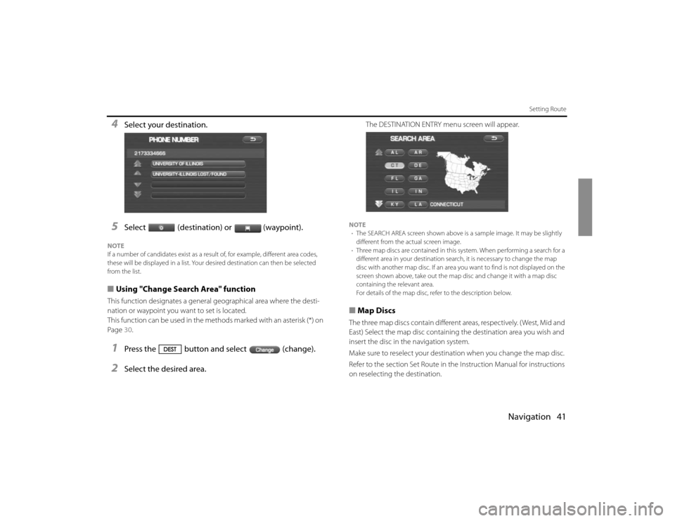 SUBARU FORESTER 2010 SH / 3.G Navigation Manual Navigation 41
Setting Route
4
Select your destination.
5
Select (destination) or (waypoint).
NOTE
If a number of candidates exist as a result of, for example, different area codes, 
these will be disp