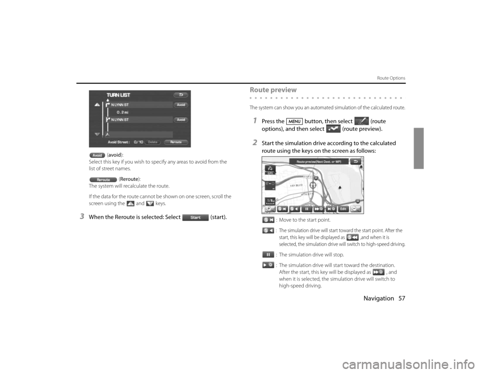 SUBARU FORESTER 2010 SH / 3.G Navigation Manual Navigation 57
Route Options
(avoid):
Select this key if you wish to specify any areas to avoid from the 
list of street names.
(Reroute):
The system will recalculate the route.
If the data for the rou