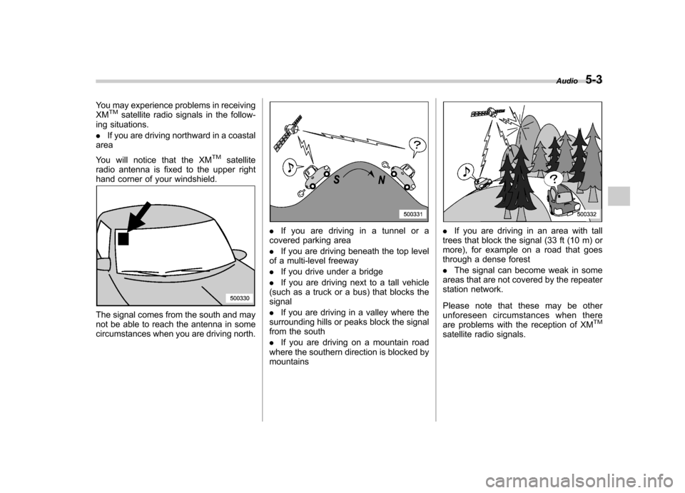 SUBARU FORESTER 2010 SH / 3.G Owners Manual You may experience problems in receiving XMTMsatellite radio signals in the follow-
ing situations. . If you are driving northward in a coastal
area 
You will notice that the XM
TMsatellite
radio ante