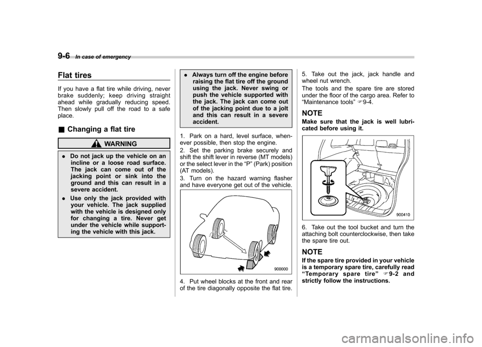 SUBARU FORESTER 2010 SH / 3.G Owners Manual 9-6In case of emergency
Flat tires 
If you have a flat tire while driving, never 
brake suddenly; keep driving straight
ahead while gradually reducing speed.
Then slowly pull off the road to a safepla