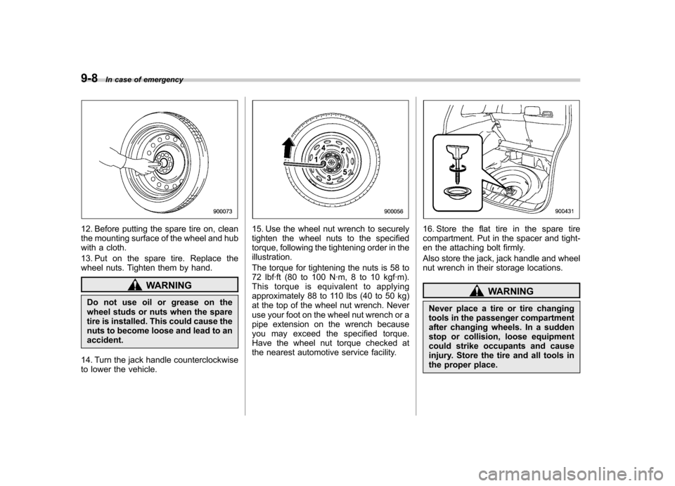 SUBARU FORESTER 2010 SH / 3.G Owners Manual 9-8In case of emergency
12. Before putting the spare tire on, clean 
the mounting surface of the wheel and hub
with a cloth. 
13. Put on the spare tire. Replace the 
wheel nuts. Tighten them by hand.
