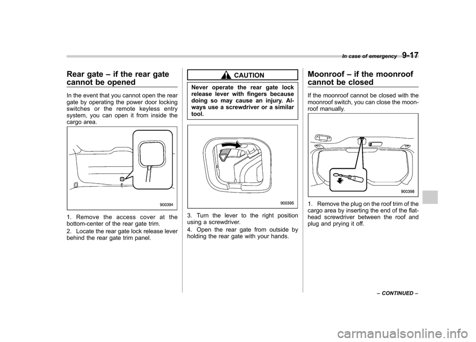 SUBARU FORESTER 2010 SH / 3.G Owners Manual Rear gate–if the rear gate
cannot be opened 
In the event that you cannot open the rear 
gate by operating the power door locking
switches or the remote keyless entry
system, you can open it from in