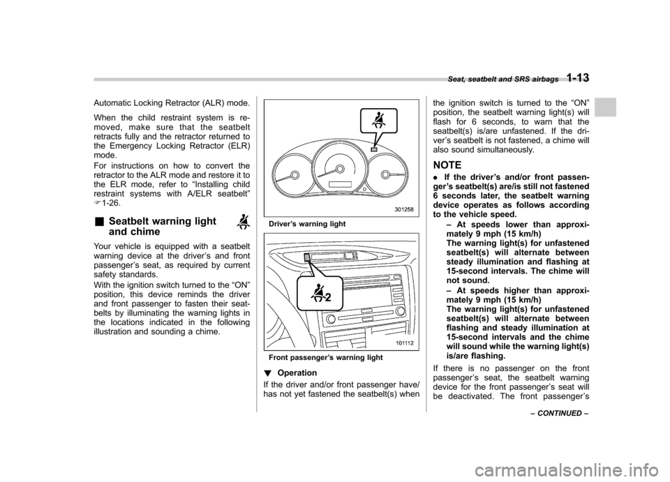 SUBARU FORESTER 2010 SH / 3.G Owners Manual Automatic Locking Retractor (ALR) mode. 
When the child restraint system is re- 
moved, make sure that the seatbelt
retracts fully and the retractor returned to
the Emergency Locking Retractor (ELR) m