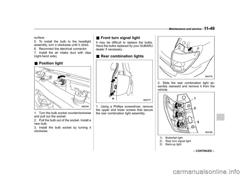 SUBARU FORESTER 2010 SH / 3.G Owners Manual surface. 
5. To install the bulb to the headlight 
assembly, turn it clockwise until it clicks. 
6. Reconnect the electrical connector.
7. Install the air intake duct with clips 
(right-hand side). &P