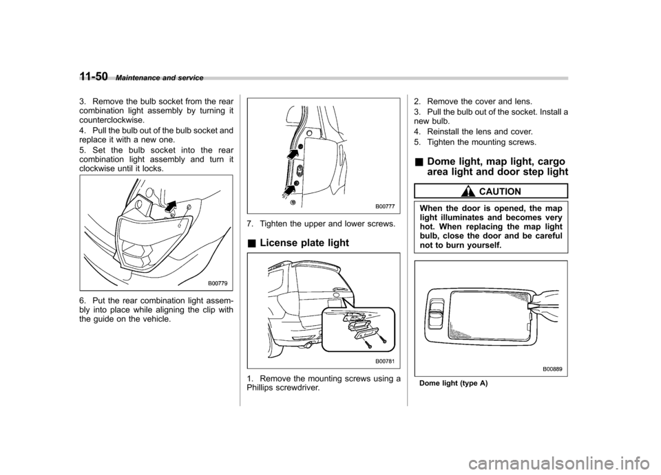 SUBARU FORESTER 2010 SH / 3.G Owners Manual 11-50Maintenance and service
3. Remove the bulb socket from the rear 
combination light assembly by turning itcounterclockwise. 
4. Pull the bulb out of the bulb socket and 
replace it with a new one.