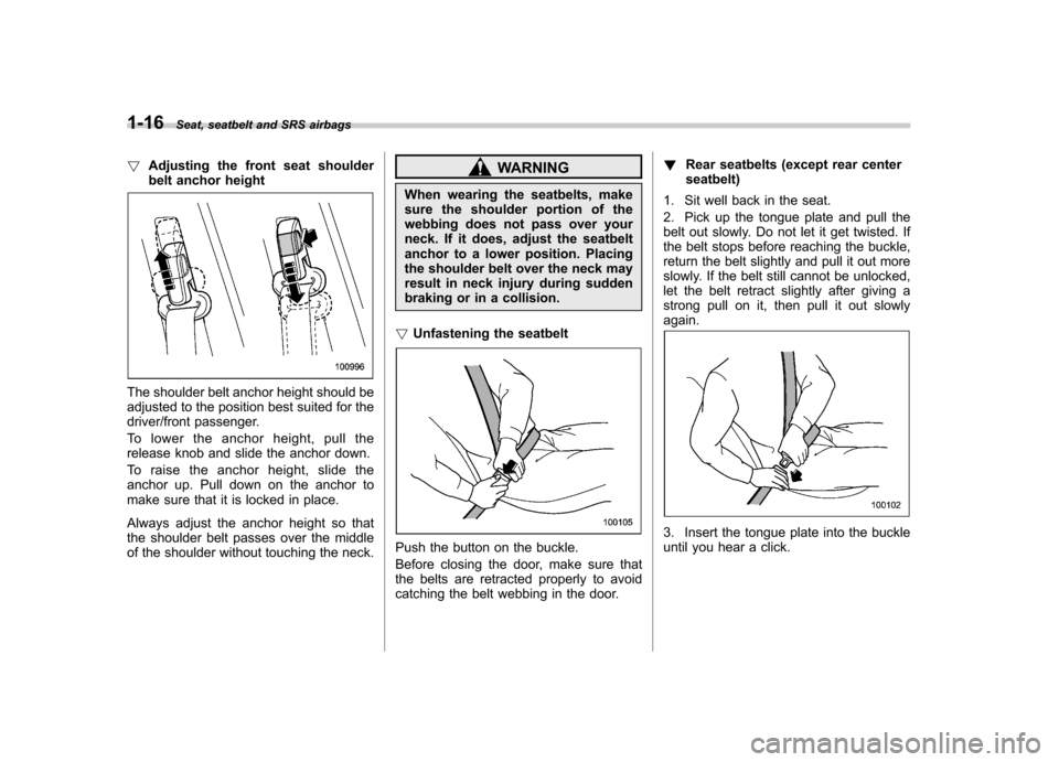 SUBARU FORESTER 2010 SH / 3.G Owners Manual 1-16Seat, seatbelt and SRS airbags
!Adjusting the front seat shoulder 
belt anchor height
The shoulder belt anchor height should be 
adjusted to the position best suited for the 
driver/front passenge
