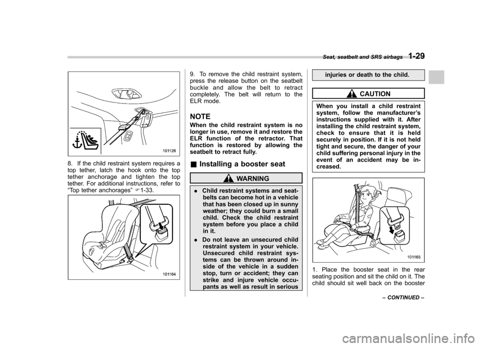 SUBARU FORESTER 2010 SH / 3.G Owners Manual 8. If the child restraint system requires a 
top tether, latch the hook onto the top
tether anchorage and tighten the top
tether. For additional instructions, refer to“Top tether anchorages ”F 1-3