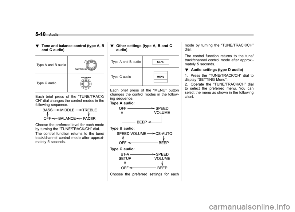 SUBARU FORESTER 2012 SH / 3.G Owners Manual 5-10Audio
!Tone and balance control (type A, B 
and C audio)
Type A and B audio
Type C audio
Each brief press of the “TUNE/TRACK/
CH ”dial changes the control modes in the
following sequence.
Choo