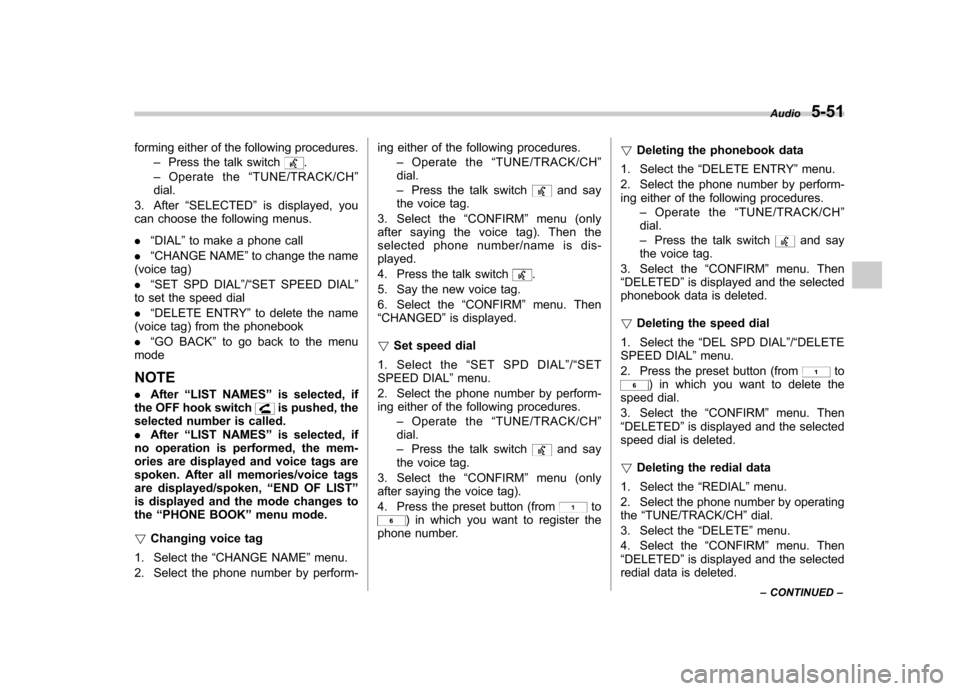 SUBARU FORESTER 2012 SH / 3.G Owners Manual forming either of the following procedures.–Press the talk switch
.
– Operate the “TUNE/TRACK/CH ”
dial.
3. After “SELECTED ”is displayed, you
can choose the following menus. . “DIAL ”