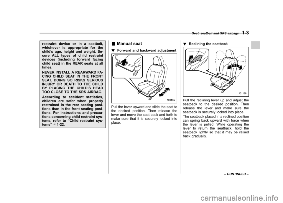 SUBARU FORESTER 2012 SH / 3.G Owners Manual restraint device or in a seatbelt,
whichever is appropriate for thechild’s age, height and weight. Se-
cure ALL types of child restraint
devices (including forward facing
child seat) in the REAR se SUBARU FORESTER 2012 SH / 3.G Owners Manual restraint device or in a seatbelt,
whichever is appropriate for thechild’s age, height and weight. Se-
cure ALL types of child restraint
devices (including forward facing
child seat) in the REAR se