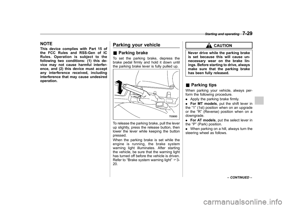 SUBARU FORESTER 2012 SH / 3.G Owners Manual NOTE 
This device complies with Part 15 of 
the FCC Rules and RSS-Gen of IC
Rules. Operation is subject to the
following two conditions: (1) this de-
vice may not cause harmful interfer-
ence, and (2)