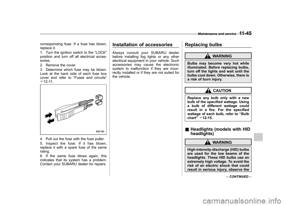 SUBARU FORESTER 2012 SH / 3.G Owners Manual corresponding fuse. If a fuse has blown,
replace it.
1. Turn the ignition switch to the“LOCK ”
position and turn off all electrical acces- sories.
2. Remove the cover.
3. Determine which fuse m SUBARU FORESTER 2012 SH / 3.G Owners Manual corresponding fuse. If a fuse has blown,
replace it.
1. Turn the ignition switch to the“LOCK ”
position and turn off all electrical acces- sories.
2. Remove the cover.
3. Determine which fuse m