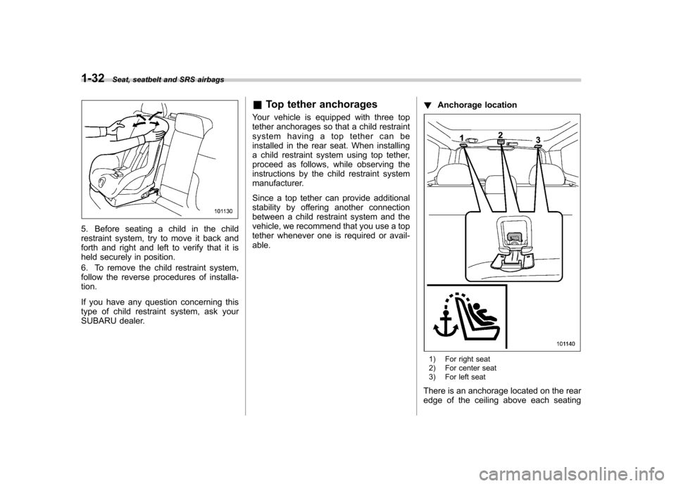 SUBARU FORESTER 2012 SH / 3.G Owners Manual 1-32Seat, seatbelt and SRS airbags
5. Before seating a child in the child
restraint system, try to move it back and
forth and right and left to verify that it is
held securely in position.
6. To rem SUBARU FORESTER 2012 SH / 3.G Owners Manual 1-32Seat, seatbelt and SRS airbags
5. Before seating a child in the child
restraint system, try to move it back and
forth and right and left to verify that it is
held securely in position.
6. To rem
