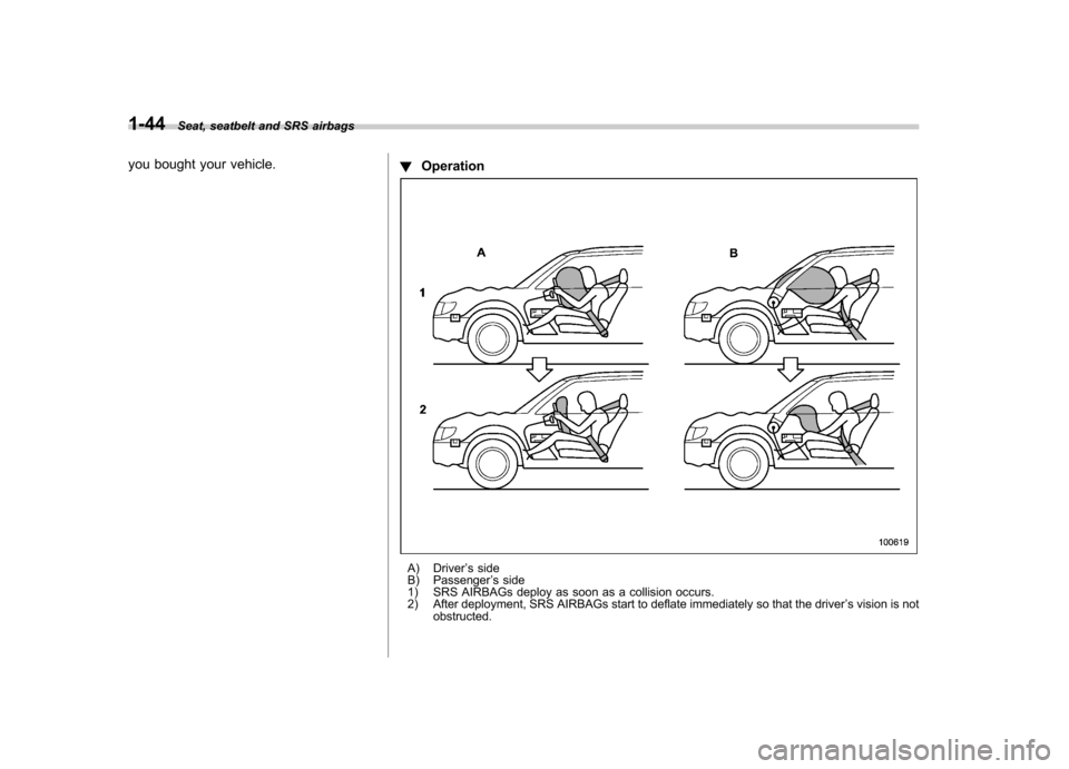 SUBARU FORESTER 2012 SH / 3.G Owners Manual 1-44Seat, seatbelt and SRS airbags
you bought your vehicle. !Operation
A) Driver ’s side
B) Passenger ’s side
1) SRS AIRBAGs deploy as soon as a collision occurs. 
2) After deployment, SRS AIRBAGs