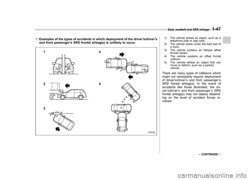 SUBARU FORESTER 2012 SH / 3.G Owners Manual !Examples of the types of accidents in which deployment of the driver ’s/driver ’s
and front passenger ’s SRS frontal airbag(s) is unlikely to occur.1) The vehicle strikes an object, such as a
t