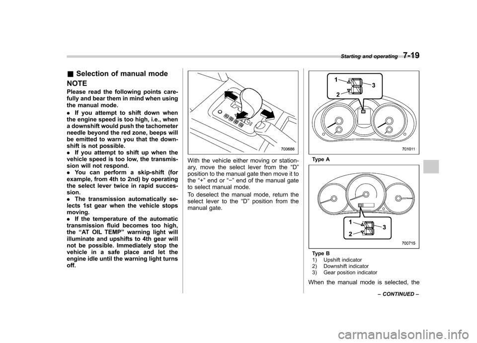 SUBARU FORESTER 2013 SH / 3.G Owners Manual &Selection of manual mode
NOTE
Please read the following points care-
fully and bear them in mind when using
the manual mode. . If you attempt to shift down when
the engine speed is too high, i.e., SUBARU FORESTER 2013 SH / 3.G Owners Manual &Selection of manual mode
NOTE
Please read the following points care-
fully and bear them in mind when using
the manual mode. . If you attempt to shift down when
the engine speed is too high, i.e.,