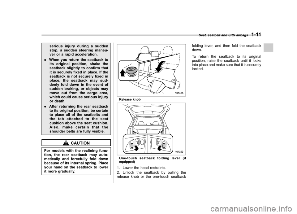 SUBARU FORESTER 2013 SH / 3.G Owners Manual serious injury during a sudden
stop, a sudden steering maneu-
ver or a rapid acceleration.
. When you return the seatback to
its original position, shake the
seatback slightly to confirm that
it is s SUBARU FORESTER 2013 SH / 3.G Owners Manual serious injury during a sudden
stop, a sudden steering maneu-
ver or a rapid acceleration.
. When you return the seatback to
its original position, shake the
seatback slightly to confirm that
it is s