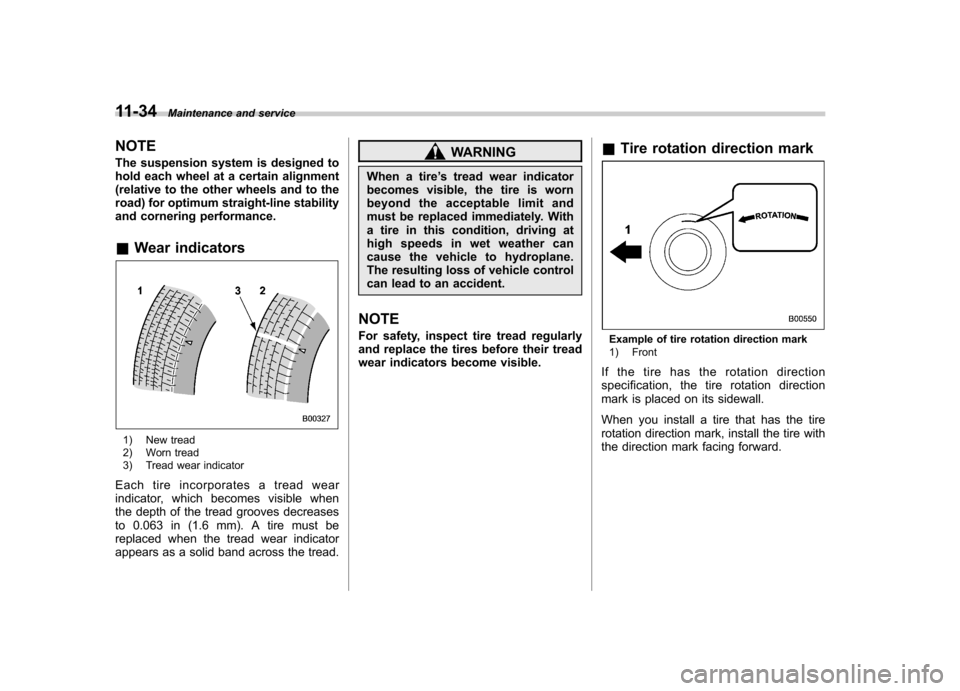 SUBARU FORESTER 2013 SH / 3.G Owners Manual 11-34Maintenance and service
NOTE
The suspension system is designed to
hold each wheel at a certain alignment
(relative to the other wheels and to the
road) for optimum straight-line stability
and c SUBARU FORESTER 2013 SH / 3.G Owners Manual 11-34Maintenance and service
NOTE
The suspension system is designed to
hold each wheel at a certain alignment
(relative to the other wheels and to the
road) for optimum straight-line stability
and c